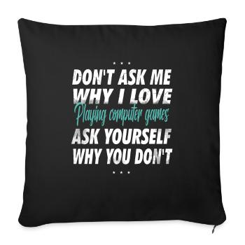 Ne me demandez pas pourquoi j’aime jouer - Housse de coussin décorative 45 x 45 cm - noir - Devant