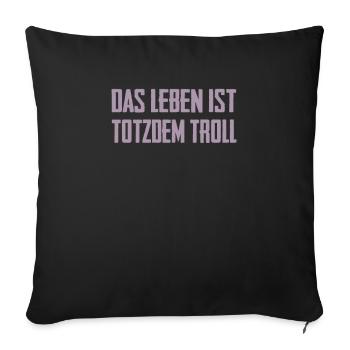 Das Leben ist Totzdem Troll - Troll Sprüche - Sofakissenbezug 45 x 45 cm - Schwarz - Vorne
