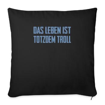 Das Leben ist Totzdem Troll - Troll Sprüche - Sofakissenbezug 45 x 45 cm - Schwarz - Vorne