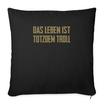Das Leben ist Totzdem Troll - Troll Sprüche - Sofakissenbezug 45 x 45 cm - Schwarz - Vorne
