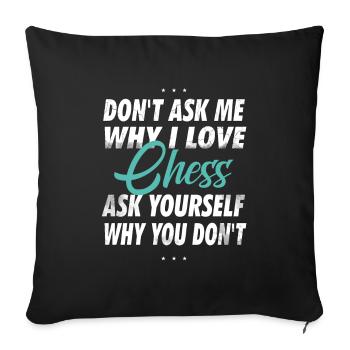 Don't ask me why I love chess - Sofa pillowcase 17,3'' x 17,3'' (45 x 45 cm) - black - Front