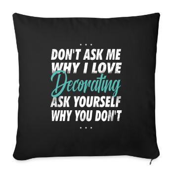 Ne me demandez pas pourquoi j’aime décorer - Housse de coussin décorative 45 x 45 cm - noir - Devant