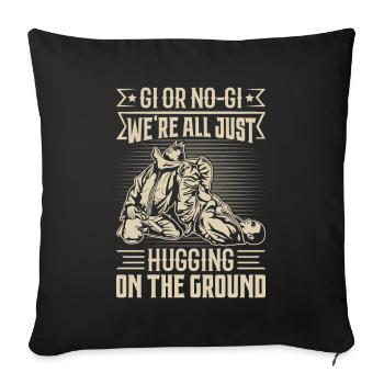 Gi or no Gi we're all just hugging on the ground - Sofakissenbezug 45 x 45 cm - Schwarz - Vorne