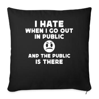 I hate when I go out in public and the public is - Sofa pillowcase 17,3'' x 17,3'' (45 x 45 cm) - black - Front