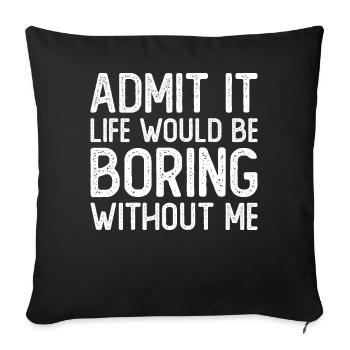 Admit it Life would be boring without me - Sofa pillowcase 17,3'' x 17,3'' (45 x 45 cm) - black - Front