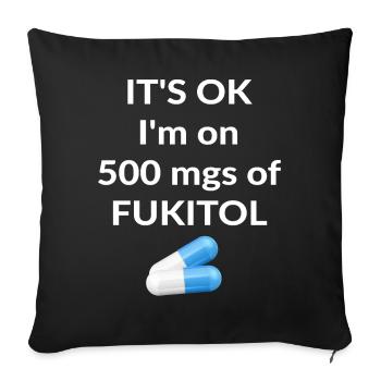 It's ok I'm on 500 mgs of FUKITOL - Sofa pillowcase 17,3'' x 17,3'' (45 x 45 cm) - black - Front