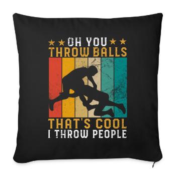 Oh you throw balls that's cool I throw people - Sofa pillowcase 17,3'' x 17,3'' (45 x 45 cm) - black - Front