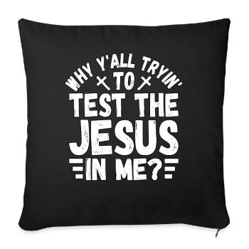 Why y'all tryin to test the Jesus in me? - Sofa pillowcase 17,3'' x 17,3'' (45 x 45 cm) - black - Front