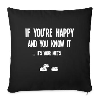 If you're happy and you know it .. it's your med's - Sofa pillowcase 17,3'' x 17,3'' (45 x 45 cm) - black - Front