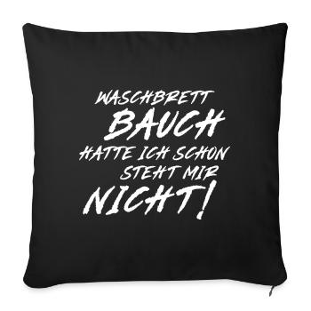 Waschbrett Bauch hatte ich schon steht mir nicht! - Sofakissenbezug 45 x 45 cm - Schwarz - Vorne