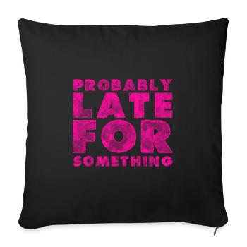 Sarcastic Probably Late for Something Sarcasm - Sofa pillowcase 17,3'' x 17,3'' (45 x 45 cm) - black - Front