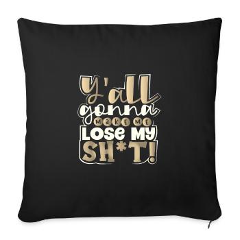 Sarkastisch Y'all Gonna Make Me Lose My Sh t Funny - Sofakissenbezug 45 x 45 cm - Schwarz - Vorne
