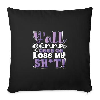 Sarkastisch Y'all Gonna Make Me Lose My Sh t Funny - Sofakissenbezug 45 x 45 cm - Schwarz - Vorne