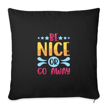 Sarcastic Gift Be Nice or Go Away Funny Sarcasm - Sofa pillowcase 17,3'' x 17,3'' (45 x 45 cm) - black - Front