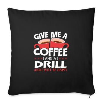 Woodworker Gift Give Me Coffee and Drill Be Happy - Sofa pillowcase 17,3'' x 17,3'' (45 x 45 cm) - black - Front