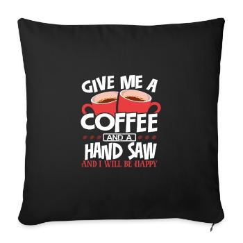 Travail du bois Donnez-moi du café et une scie à main être heureux - Housse de coussin décorative 45 x 45 cm - noir - Devant