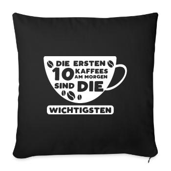 Die Ersten 10 Kaffees Am Morgen Sind Die Wichtigst - Sofakissenbezug 45 x 45 cm - Schwarz - Vorne