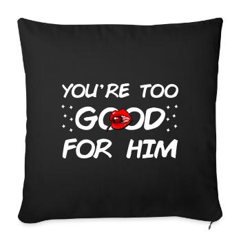 You're too Good for Him - Sofa pillowcase 17,3'' x 17,3'' (45 x 45 cm) - black - Front