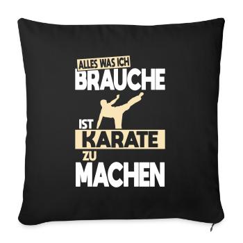 Alles was ich brauche ist Karate zu machen - Sofakissenbezug 45 x 45 cm - Schwarz - Vorne
