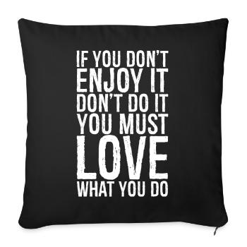 If you don't enjoy it don't do it you must love - Sofa pillowcase 17,3'' x 17,3'' (45 x 45 cm) - black - Front