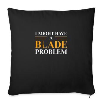 I Might Have A Blade Problem Lustiger - Sofakissenbezug 45 x 45 cm - Schwarz - Vorne