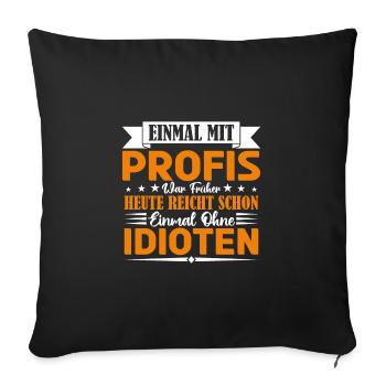 Einmal mit Profis war früher einmal ohne Idioten. - Sofakissenbezug 45 x 45 cm - Schwarz - Vorne