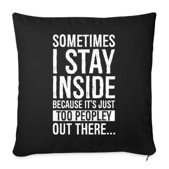 sometimes I stay inside because It's just too - Sofa pillowcase 17,3'' x 17,3'' (45 x 45 cm) - black - Front
