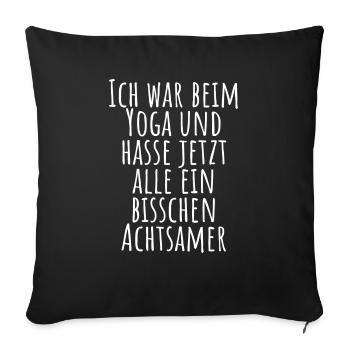Ich war beim Yoga und hasse jetzt alle Achtsamer - Sofakissenbezug 45 x 45 cm - Schwarz - Vorne