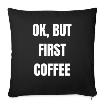 Ok but first coffee Lustig Geschenk Kaffee - Sofakissenbezug 45 x 45 cm - Schwarz - Vorne