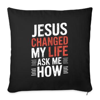 Jesus changed my life! Ask me how! - Sofa pillowcase 17,3'' x 17,3'' (45 x 45 cm) - black - Front