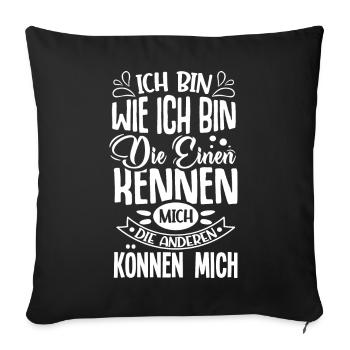 Ich bin wie ich bin die einen kennen mich können - Sofakissenbezug 45 x 45 cm - Schwarz - Vorne