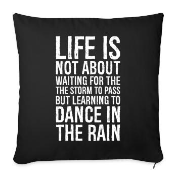 life is not about waiting for the the storm to - Sofa pillowcase 17,3'' x 17,3'' (45 x 45 cm) - black - Front