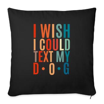 I wish I could have texted my dog - Sofa pillowcase 17,3'' x 17,3'' (45 x 45 cm) - black - Front
