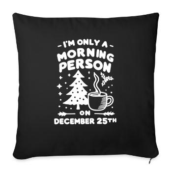I'm Only a Morning Person on December 25th - Sofa pillowcase 17,3'' x 17,3'' (45 x 45 cm) - black - Front