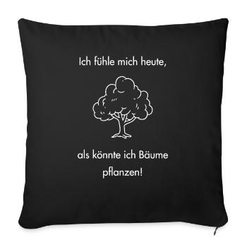Ich fühle mich heut als könnte ich Bäume pflanzen - Sofakissenbezug 45 x 45 cm - Schwarz - Vorne