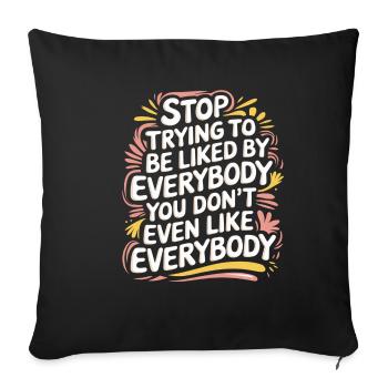 Stop Trying to Be Liked You Don’t Even Like Em 7 - Sofakissenbezug 45 x 45 cm - Schwarz - Vorne