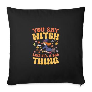 You Say Witch Like It's A Bad Thing für einen - Sofakissenbezug 45 x 45 cm - Schwarz - Vorne
