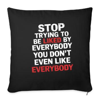 Stop Trying to Be Liked You Don’t Even Like Em 5 - Sofakissenbezug 45 x 45 cm - Schwarz - Vorne