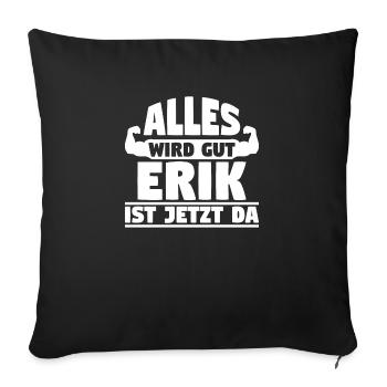 Alles wird gut Erik ist jetzt da - Sofakissenbezug 45 x 45 cm - Schwarz - Vorne