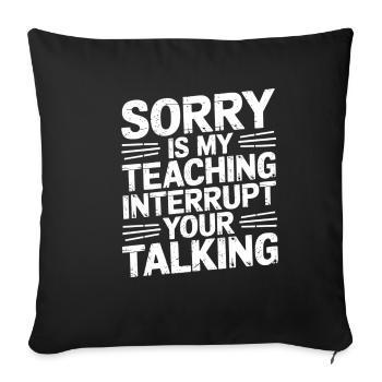 Sorry Is My Teaching Interrupt Your Talking 5 - Sofakissenbezug 45 x 45 cm - Schwarz - Vorne