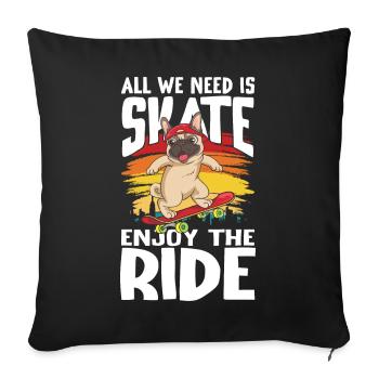 All We Need Is Skate Enjoy The Ride für Skaters - Sofakissenbezug 45 x 45 cm - Schwarz - Vorne