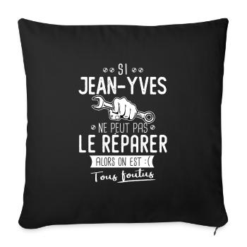 Si Jean yves ne peut pas le réparer on est foutus - Housse de coussin décorative 45 x 45 cm - noir - Devant