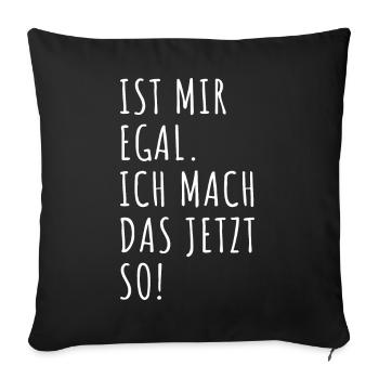 Ist mir egal ich mach das jetzt so - Spruch - Sofakissenbezug 45 x 45 cm - Schwarz - Vorne
