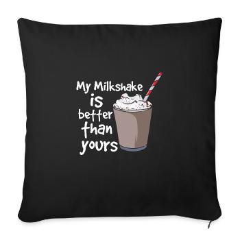 My Milkshake Is Better Than Yours - Sofakissenbezug 45 x 45 cm - Schwarz - Vorne