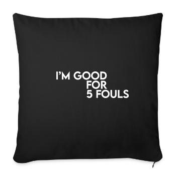 I'm Good For 5 Fouls - Sofa pillowcase 17,3'' x 17,3'' (45 x 45 cm) - black - Front