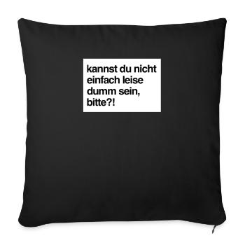 Kannst du nicht einfach leise dumm sein, bitte?! - Sofakissenbezug 45 x 45 cm - Schwarz - Vorne