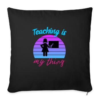 Teaching is my thing - Funny Teacher Gift, Teacher - Sofa pillowcase 17,3'' x 17,3'' (45 x 45 cm) - black - Front
