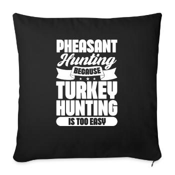 Pheasant hunting because Turkey hunting is too - Sofa pillowcase 17,3'' x 17,3'' (45 x 45 cm) - black - Front