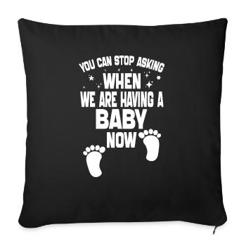 You Can't Stop Asking When We Are Having Baby Now - Sofa pillowcase 17,3'' x 17,3'' (45 x 45 cm) - black - Front