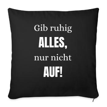 Gib ruhig alles nur nicht auf - Sofakissenbezug 45 x 45 cm - Schwarz - Vorne